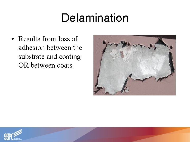 Delamination • Results from loss of adhesion between the substrate and coating OR between