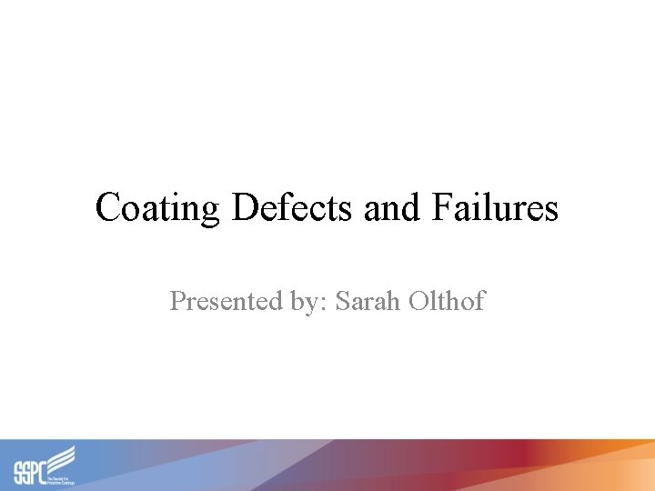 Coating Defects and Failures Presented by: Sarah Olthof 
