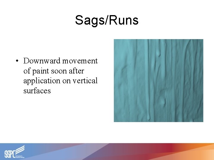 Sags/Runs • Downward movement of paint soon after application on vertical surfaces 