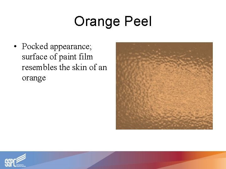 Orange Peel • Pocked appearance; surface of paint film resembles the skin of an