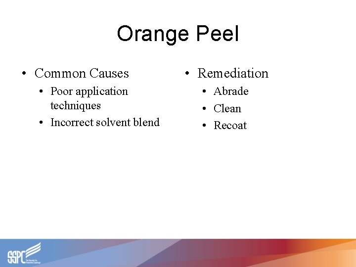 Orange Peel • Common Causes • Poor application techniques • Incorrect solvent blend •