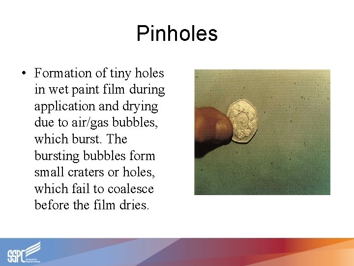 Pinholes • Formation of tiny holes in wet paint film during application and drying