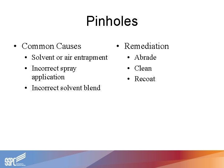 Pinholes • Common Causes • Solvent or air entrapment • Incorrect spray application •