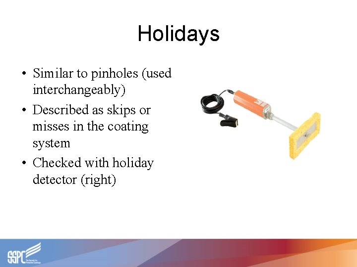 Holidays • Similar to pinholes (used interchangeably) • Described as skips or misses in