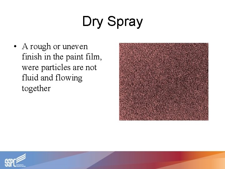 Dry Spray • A rough or uneven finish in the paint film, were particles