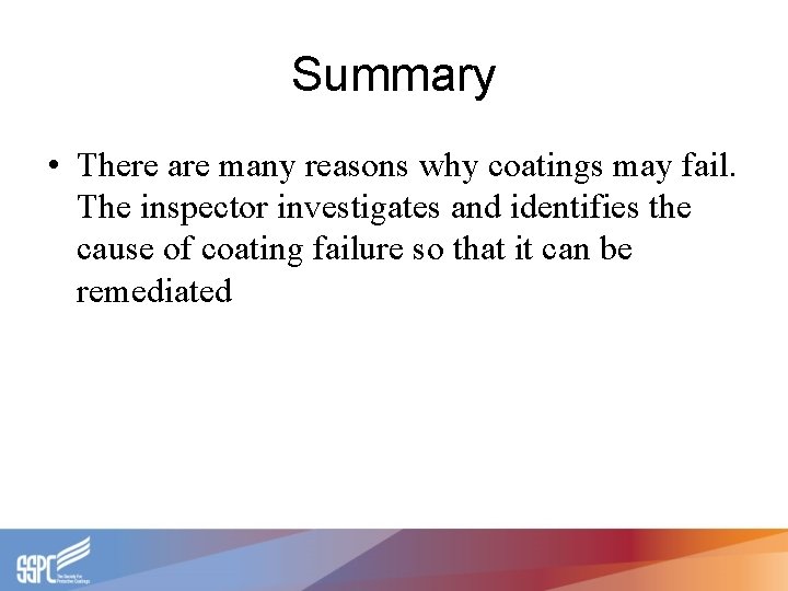 Summary • There are many reasons why coatings may fail. The inspector investigates and