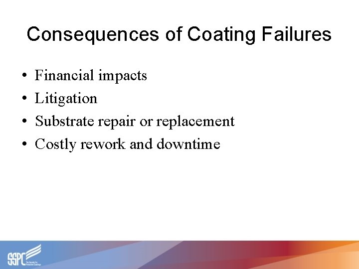 Consequences of Coating Failures • • Financial impacts Litigation Substrate repair or replacement Costly