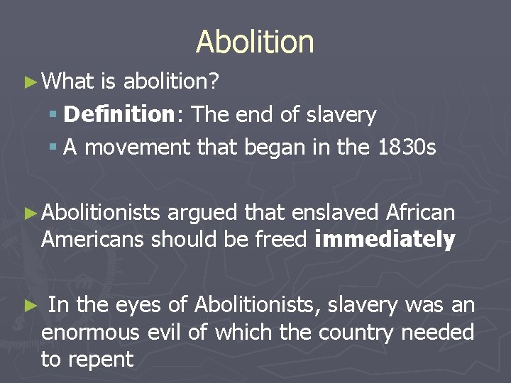 Abolition ► What is abolition? § Definition: The end of slavery § A movement