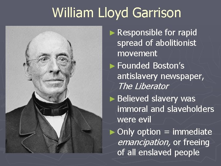William Lloyd Garrison ► Responsible for rapid spread of abolitionist movement ► Founded Boston’s