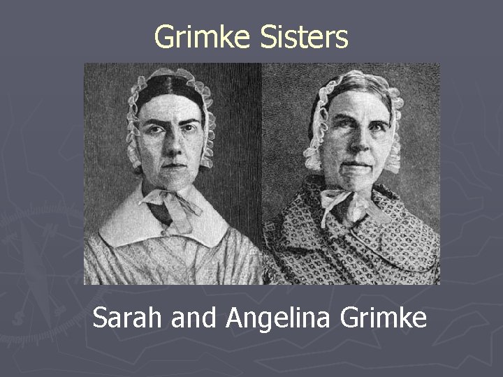 Grimke Sisters Sarah and Angelina Grimke 