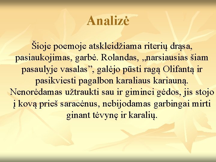 Analizė Šioje poemoje atskleidžiama riterių drąsa, pasiaukojimas, garbė. Rolandas, „narsiausias šiam pasaulyje vasalas”, galėjo
