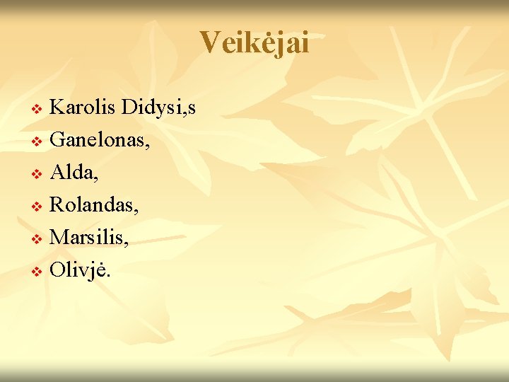 Veikėjai Karolis Didysi, s v Ganelonas, v Alda, v Rolandas, v Marsilis, v Olivjė.