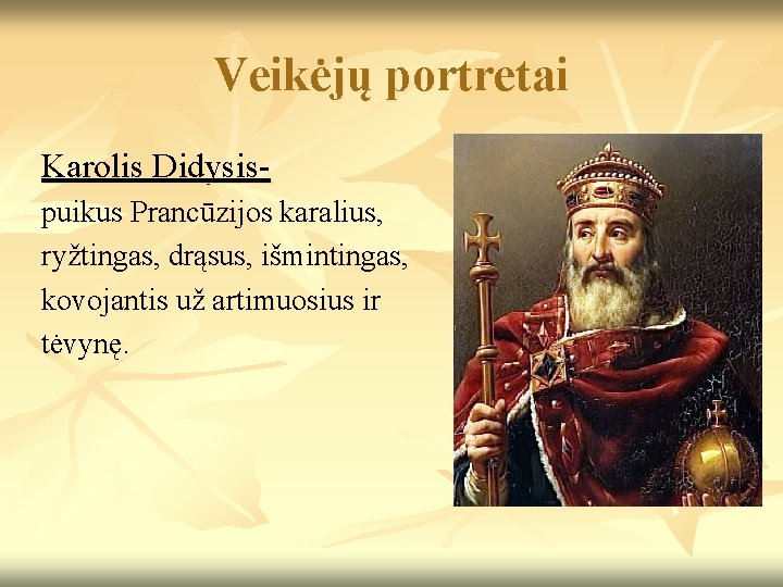 Veikėjų portretai Karolis Didysispuikus Prancūzijos karalius, ryžtingas, drąsus, išmintingas, kovojantis už artimuosius ir tėvynę.