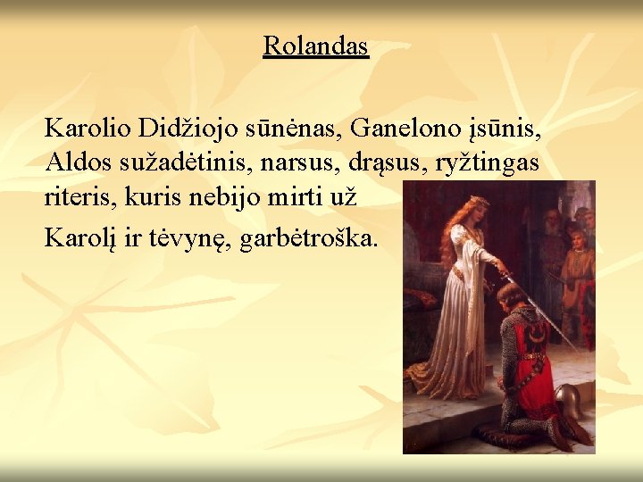 Rolandas Karolio Didžiojo sūnėnas, Ganelono įsūnis, Aldos sužadėtinis, narsus, drąsus, ryžtingas riteris, kuris nebijo