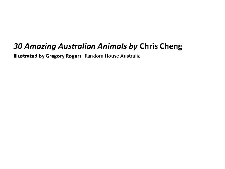 30 Amazing Australian Animals by Chris Cheng Illustrated by Gregory Rogers Random House Australia