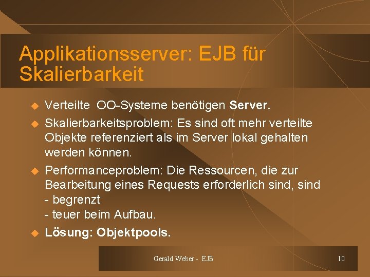Applikationsserver: EJB für Skalierbarkeit u u Verteilte OO-Systeme benötigen Server. Skalierbarkeitsproblem: Es sind oft