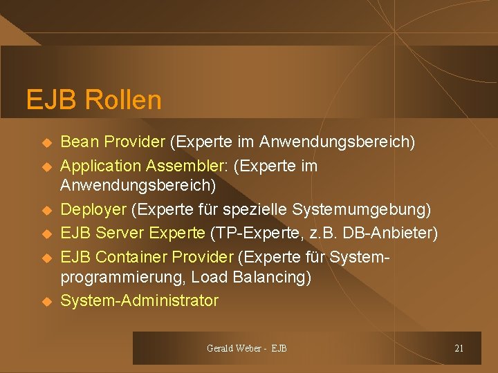 EJB Rollen u u u Bean Provider (Experte im Anwendungsbereich) Application Assembler: (Experte im