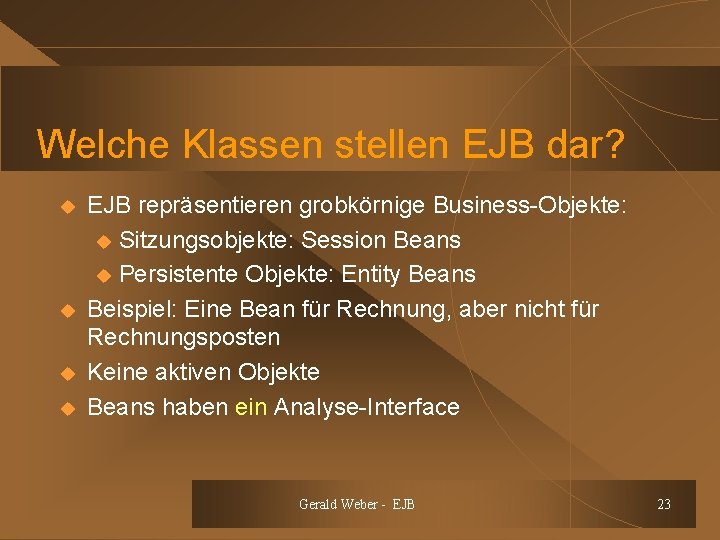 Welche Klassen stellen EJB dar? u u EJB repräsentieren grobkörnige Business-Objekte: u Sitzungsobjekte: Session