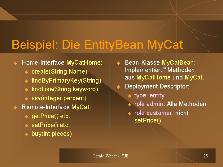 Beispiel: Die Entity. Bean My. Cat u u Home-Interface My. Cat. Home: u create(String