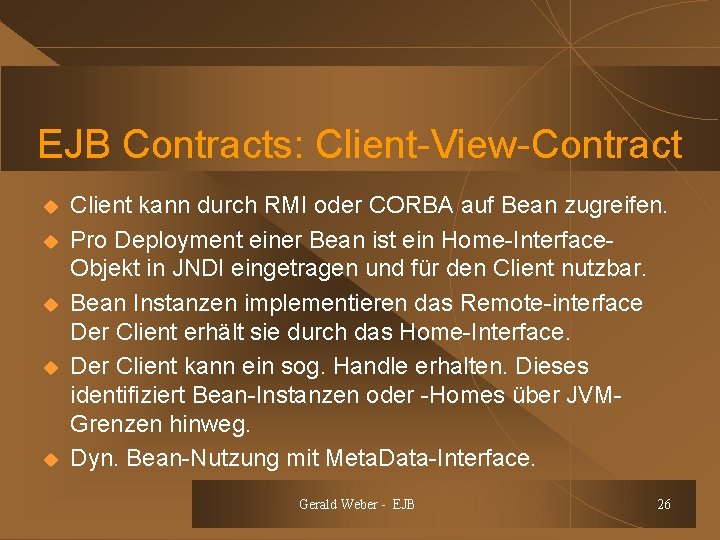 EJB Contracts: Client-View-Contract u u u Client kann durch RMI oder CORBA auf Bean
