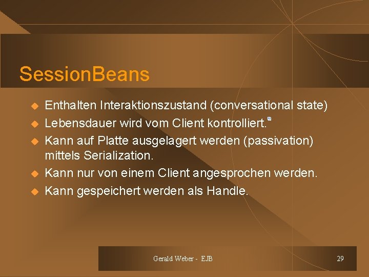 Session. Beans u u u Enthalten Interaktionszustand (conversational state) Lebensdauer wird vom Client kontrolliert.