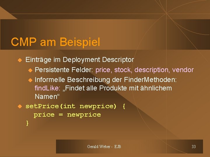 CMP am Beispiel u u Einträge im Deployment Descriptor u Persistente Felder: price, stock,