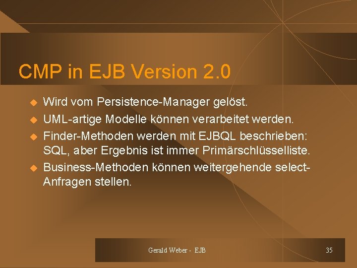 CMP in EJB Version 2. 0 u u Wird vom Persistence-Manager gelöst. UML-artige Modelle