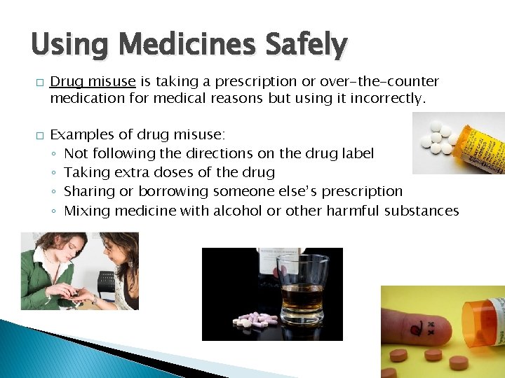 Using Medicines Safely � � Drug misuse is taking a prescription or over-the-counter medication
