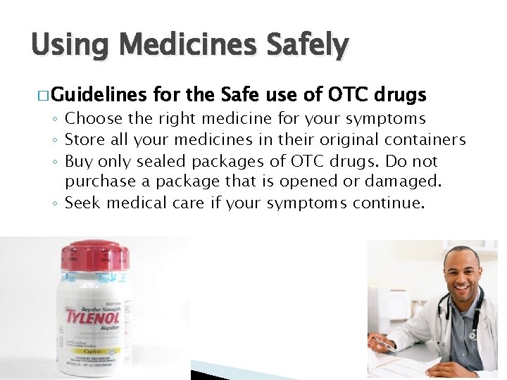 Using Medicines Safely � Guidelines for the Safe use of OTC drugs ◦ Choose