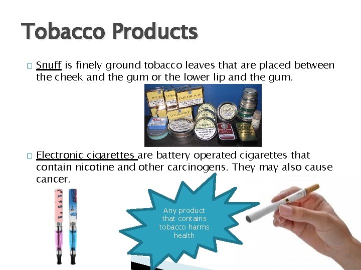 Tobacco Products � � Snuff is finely ground tobacco leaves that are placed between