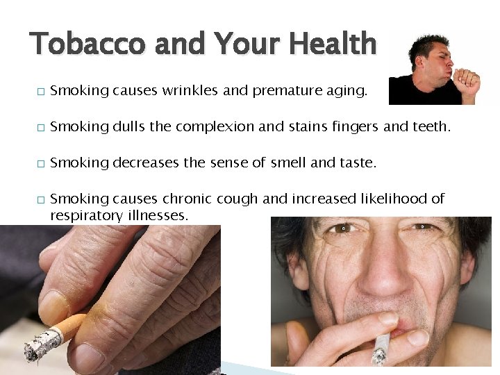 Tobacco and Your Health � Smoking causes wrinkles and premature aging. � Smoking dulls