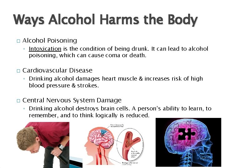 Ways Alcohol Harms the Body � Alcohol Poisoning ◦ Intoxication is the condition of