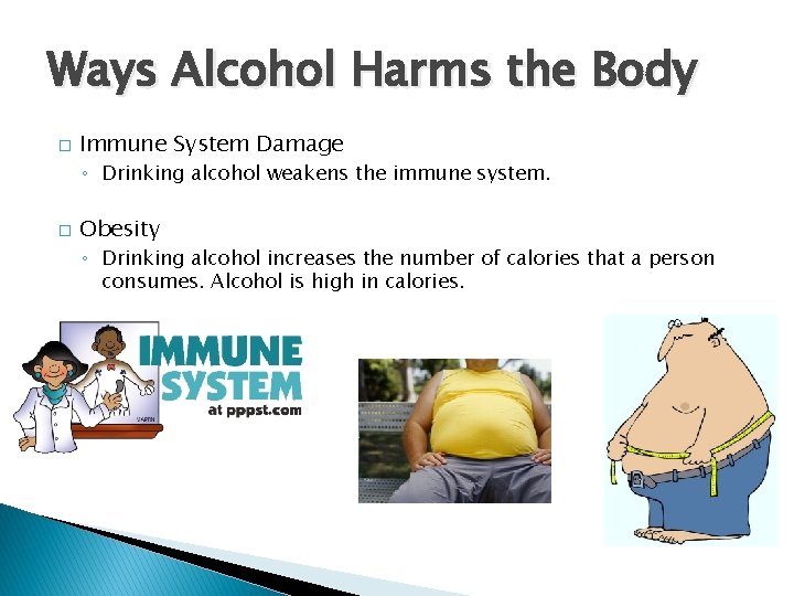 Ways Alcohol Harms the Body � Immune System Damage ◦ Drinking alcohol weakens the