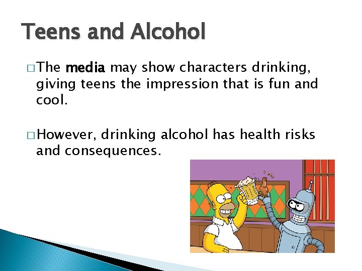 Teens and Alcohol � The media may show characters drinking, giving teens the impression