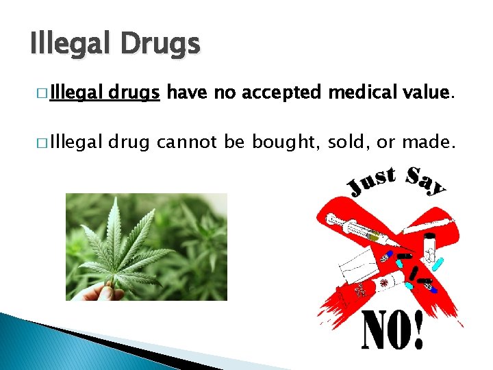 Illegal Drugs � Illegal drugs have no accepted medical value. � Illegal drug cannot