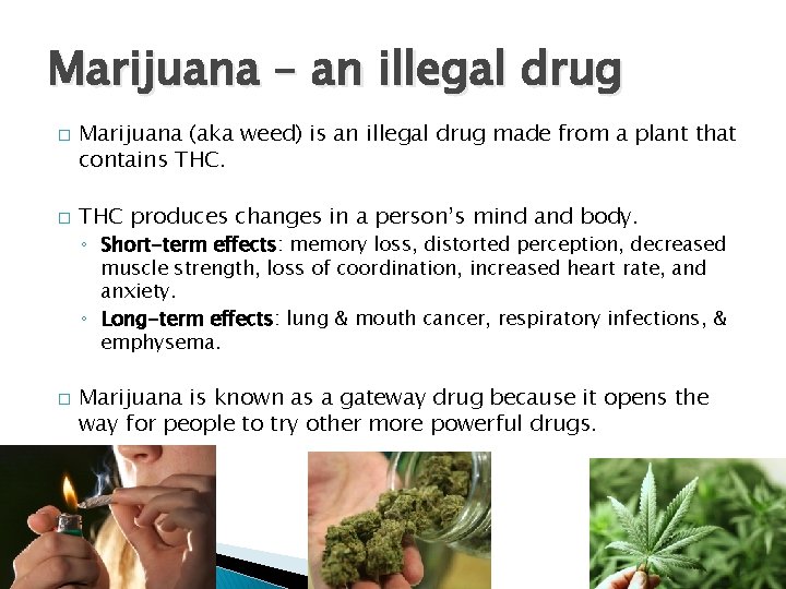 Marijuana – an illegal drug � � Marijuana (aka weed) is an illegal drug