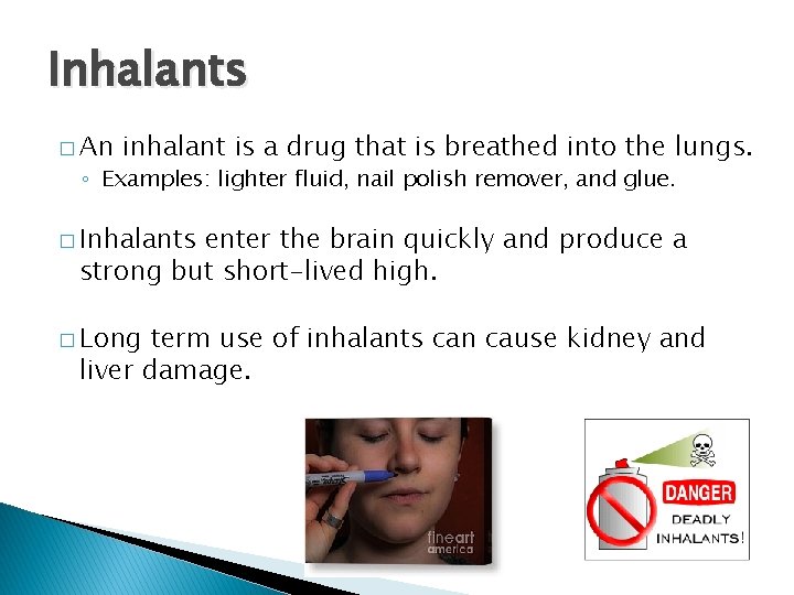 Inhalants � An inhalant is a drug that is breathed into the lungs. ◦