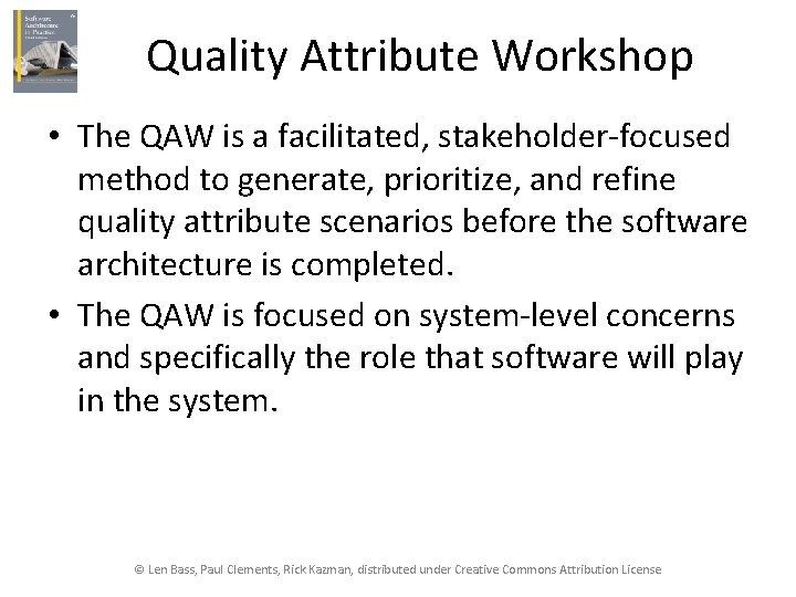 Quality Attribute Workshop • The QAW is a facilitated, stakeholder-focused method to generate, prioritize,