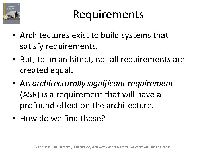 Requirements • Architectures exist to build systems that satisfy requirements. • But, to an