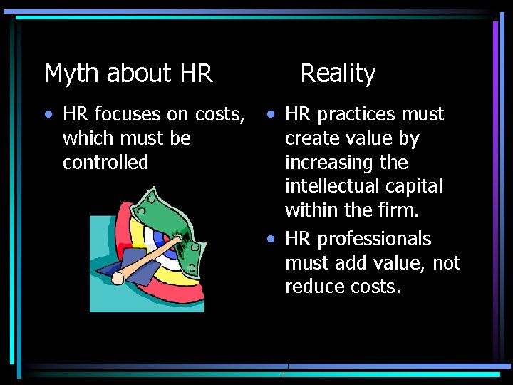 Myth about HR • HR focuses on costs, which must be controlled Reality • Myth about HR • HR focuses on costs, which must be controlled Reality •