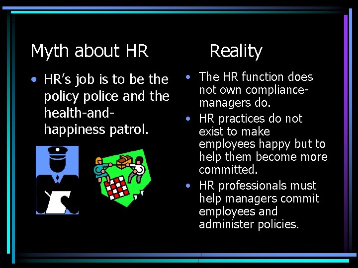 Myth about HR • HR’s job is to be the policy police and the