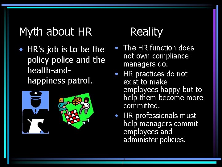Myth about HR • HR’s job is to be the policy police and the Myth about HR • HR’s job is to be the policy police and the