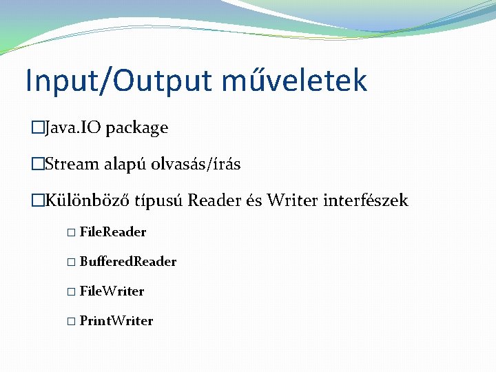 Input/Output műveletek �Java. IO package �Stream alapú olvasás/írás �Különböző típusú Reader és Writer interfészek