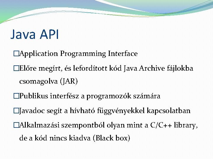 Java API �Application Programming Interface �Előre megírt, és lefordított kód Java Archive fájlokba csomagolva