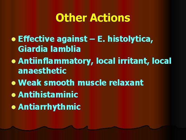 Other Actions l Effective against – E. histolytica, Giardia lamblia l Antiinflammatory, local irritant,