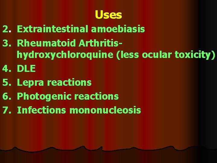 Uses 2. Extraintestinal amoebiasis 3. Rheumatoid Arthritishydroxychloroquine (less ocular toxicity) 4. DLE 5. Lepra