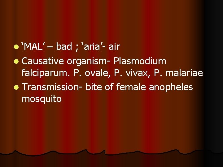 l ‘MAL’ – bad ; ‘aria’- air l Causative organism- Plasmodium falciparum. P. ovale,