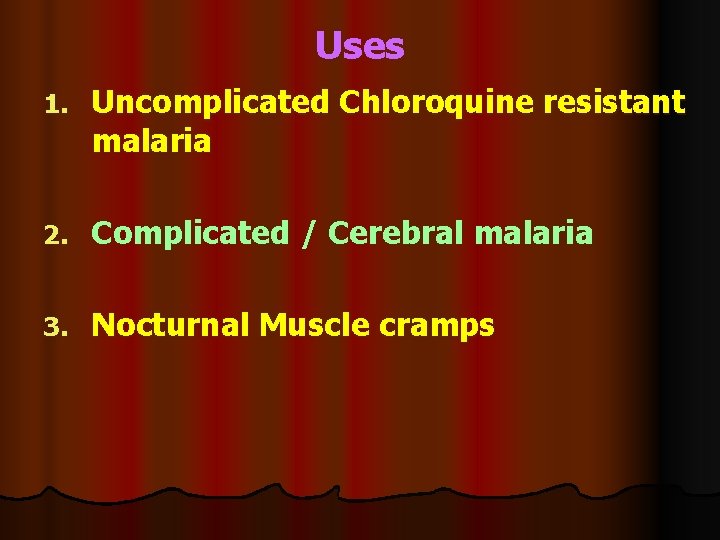 Uses 1. Uncomplicated Chloroquine resistant malaria 2. Complicated / Cerebral malaria 3. Nocturnal Muscle