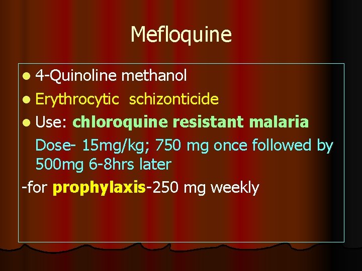 Mefloquine l 4 -Quinoline methanol l Erythrocytic schizonticide l Use: chloroquine resistant malaria Dose-