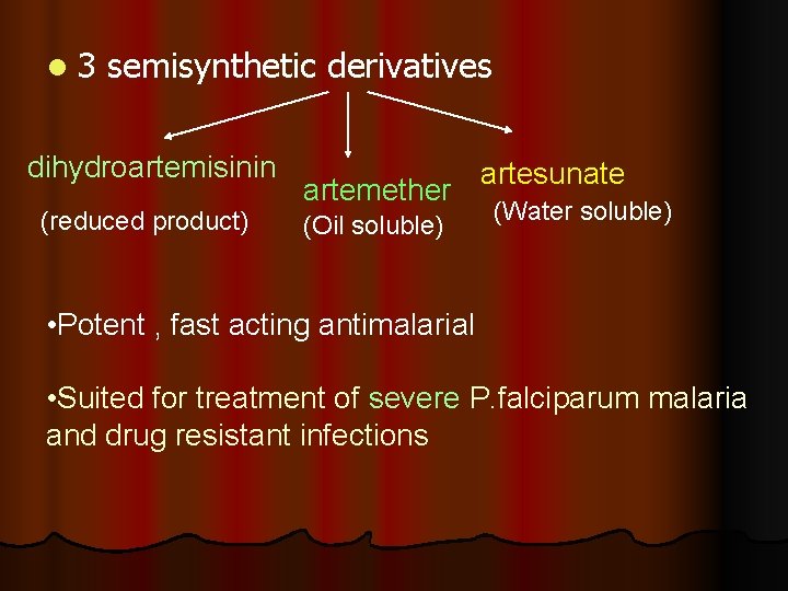 l 3 semisynthetic derivatives dihydroartemisinin (reduced product) artemether (Oil soluble) artesunate (Water soluble) •